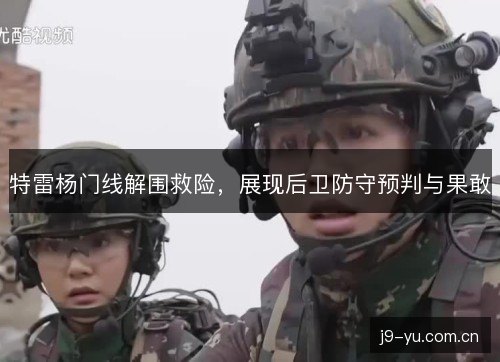特雷杨门线解围救险，展现后卫防守预判与果敢