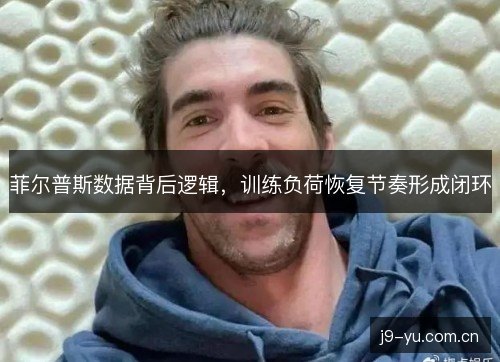菲尔普斯数据背后逻辑,训练负荷恢复节奏形成闭环 菲尔普斯数据背后逻辑,训练负荷恢复节奏形成闭环