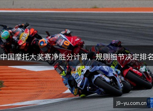 中国摩托大奖赛净胜分计算，规则细节决定排名